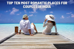 Top Ten Most Romantic Places For Couples In India