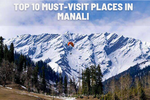 Top 10 Must-Visit Places in Manali