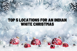 Top 5 locations For an Indian White Christmas
