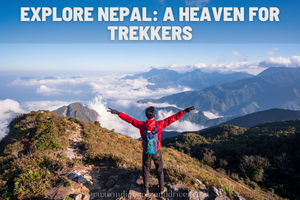 Explore Nepal: A Heaven For Trekkers