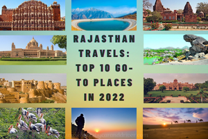 Rajasthan Travels: Top 10 Go-To Places in 2022