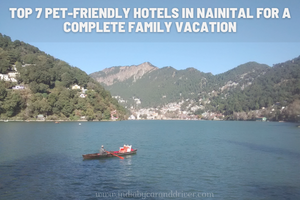 Top 7 Pet-Friendly Hotels in Nainital For a Complete Family Vacation