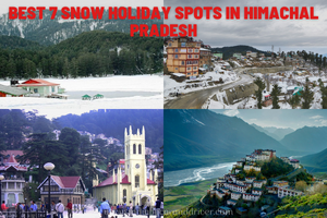 Best 7 Snow Holiday Spots in Himachal Pradesh