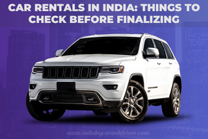Car Rentals in India: Things to Check Before Finalizing