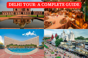 Delhi Tour: A Complete Guide