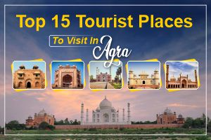 Top 15 Tourist Places To Visit In Agra