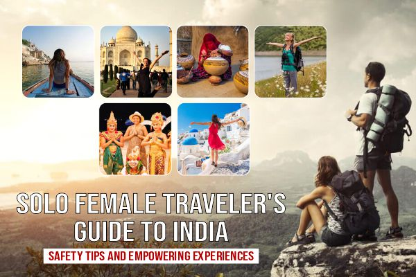 Solo Female Traveler’s Guide to India: Safety Tips and Empowering Experiences