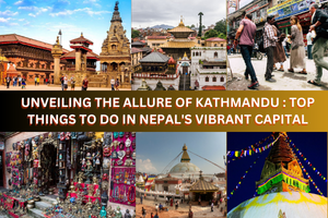 Unveiling the Allure of Kathmandu: Top Things to Do in Nepal’s Vibrant Capital